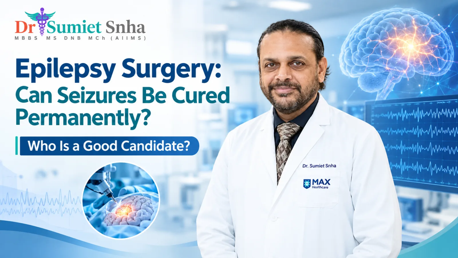 Epilepsy surgery for seizure control with Dr. (Prof.) Sumiet Snha, neurosurgeon in Delhi, explaining epilepsy treatment and surgical options.