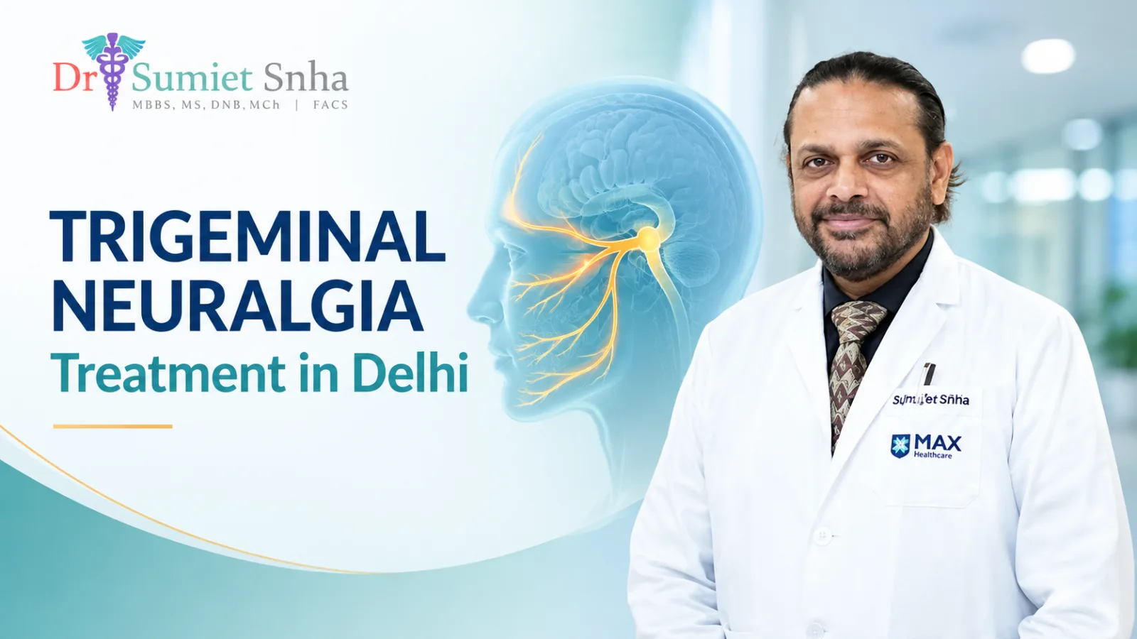 Dr. Sumiet Snha – Trigeminal Neuralgia Treatment in Delhi and Microvascular Decompression Surgery